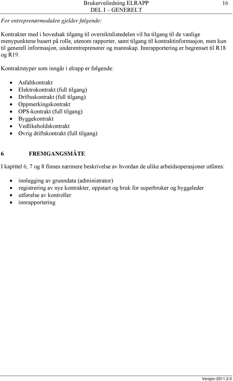 Kontraktstyper som inngår i elrapp er følgende: Asfaltkontrakt Elektrokontrakt (full tilgang) Driftsskontrakt (full tilgang) Oppmerkingskontrakt OPS-kontrakt (full tilgang) Byggekontrakt