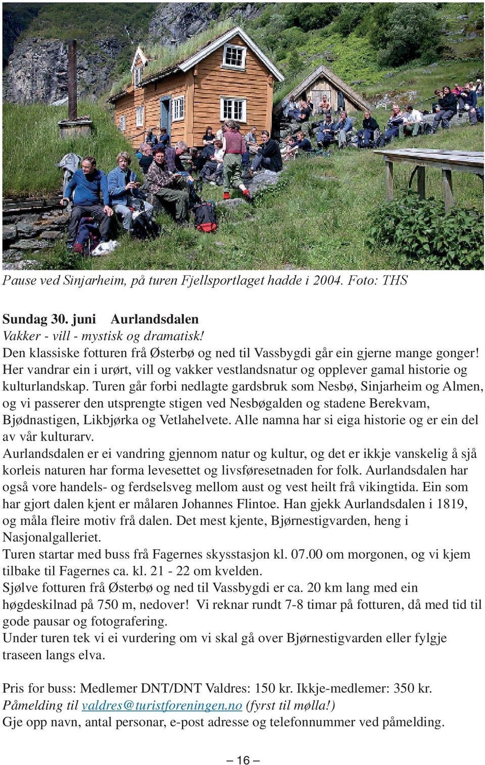 Turen går forbi nedlagte gardsbruk som Nesbø, Sinjarheim og Almen, og vi passerer den utsprengte stigen ved Nesbøgalden og stadene Berekvam, Bjødnastigen, Likbjørka og Vetlahelvete.