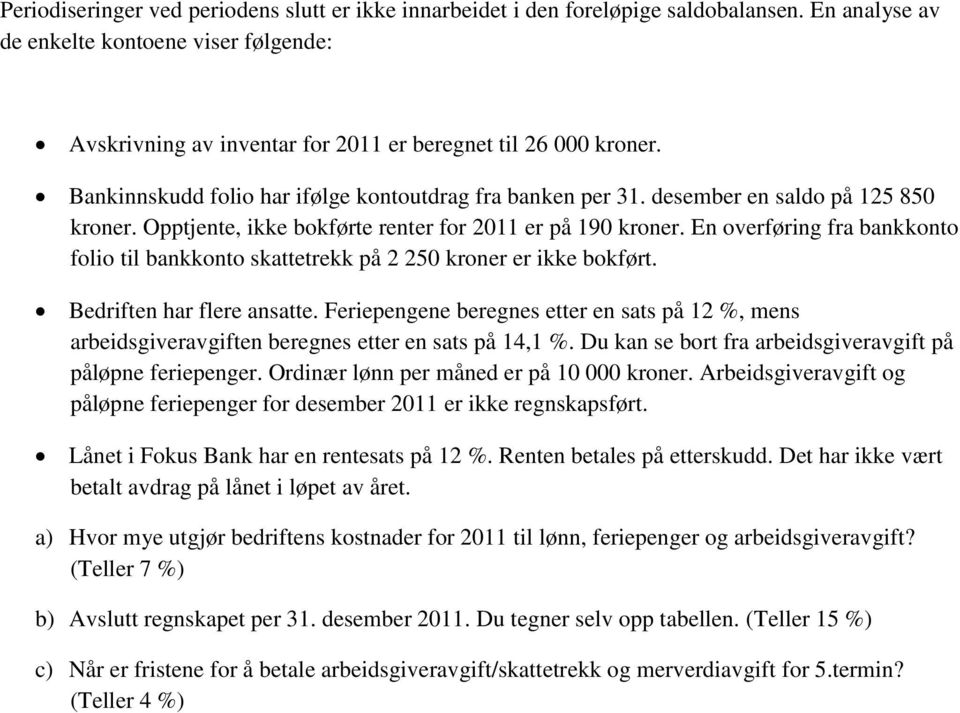 desember en saldo på 125 850 kroner. Opptjente, ikke bokførte renter for 2011 er på 190 kroner. En overføring fra bankkonto folio til bankkonto skattetrekk på 2 250 kroner er ikke bokført.