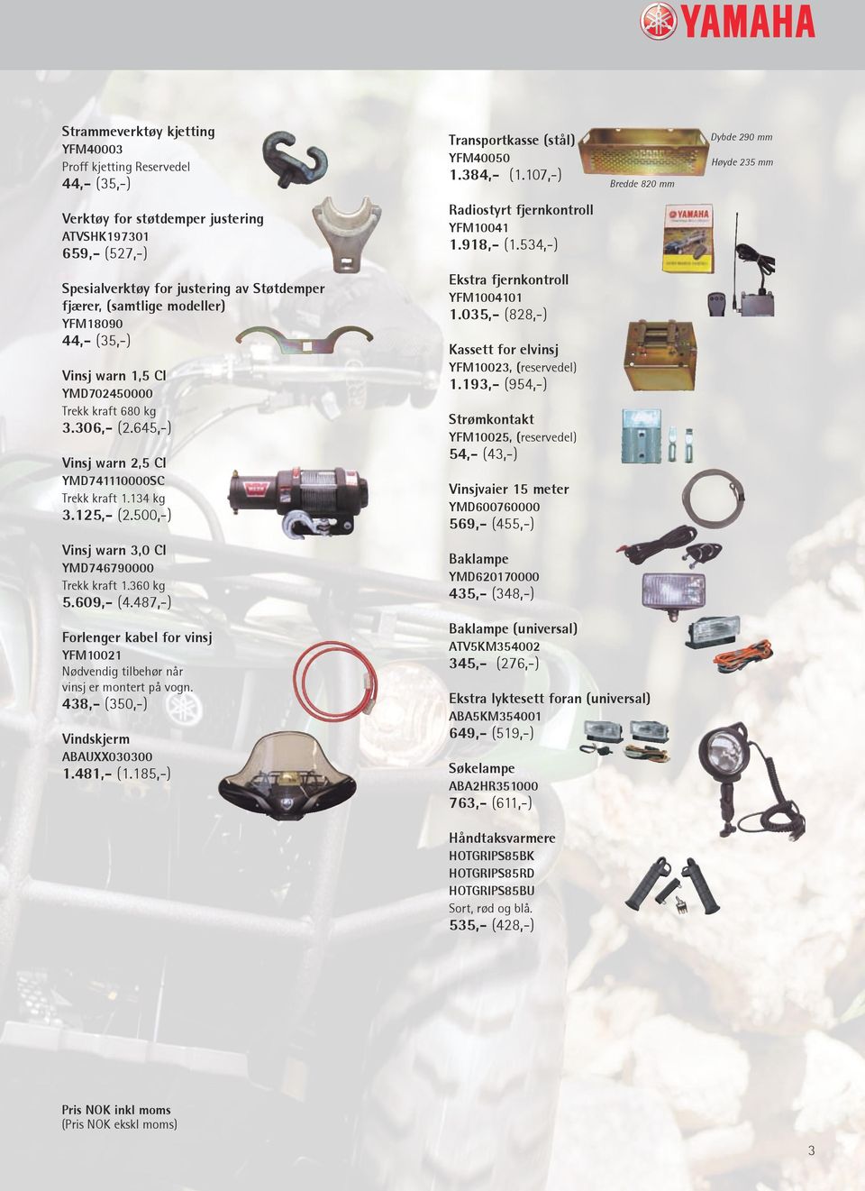 609,- (4.487,-) Forlenger kabel for vinsj Vindskjerm ABAUXX030300 1.481,- (1.185,-) Transportkasse (stål) YFM40050 1.384,- (1.107,-) Radiostyrt fjernkontroll YFM10041 1.918,- (1.