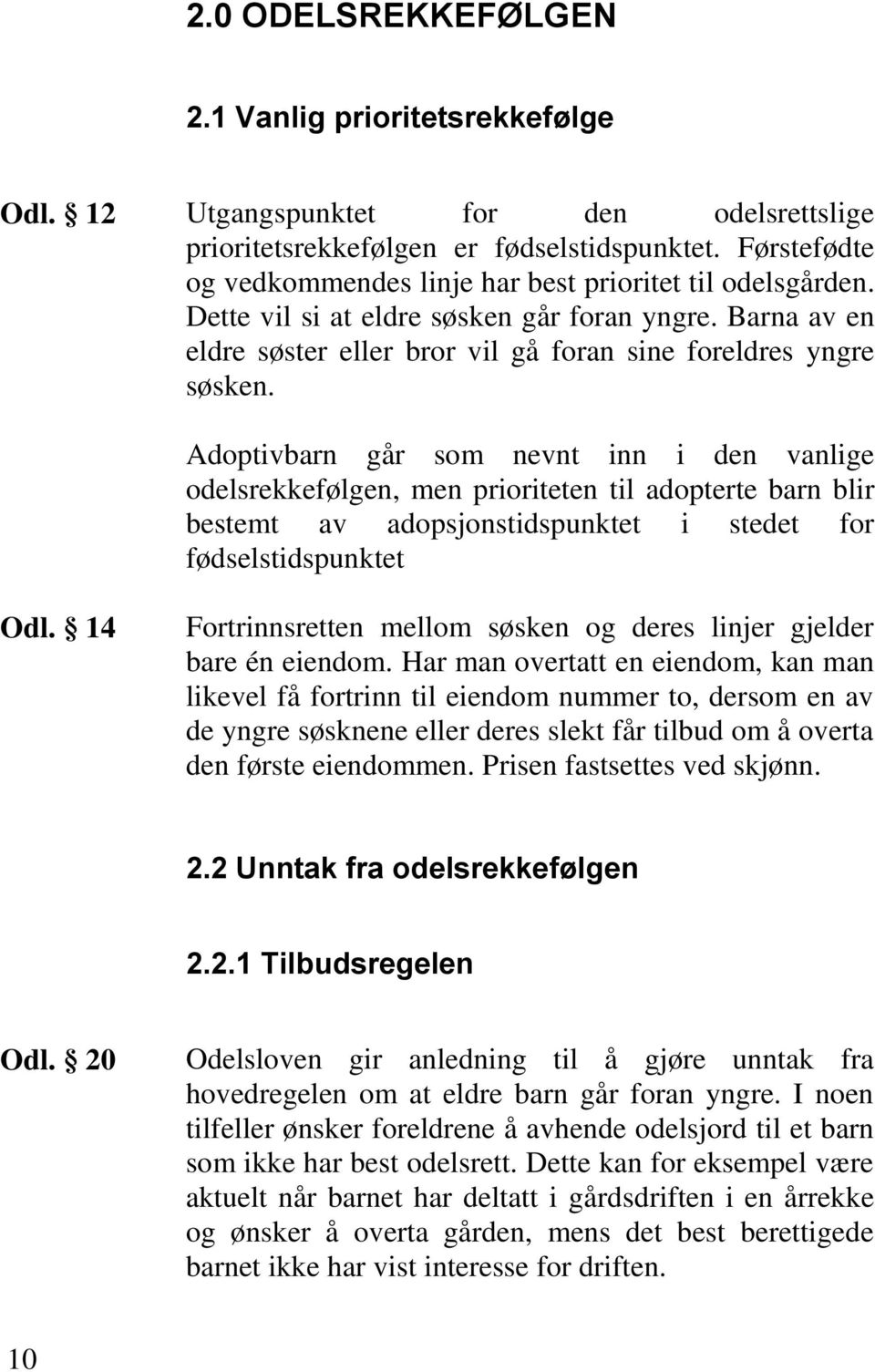 Adoptivbarn går som nevnt inn i den vanlige odelsrekkefølgen, men prioriteten til adopterte barn blir bestemt av adopsjonstidspunktet i stedet for fødselstidspunktet Odl.