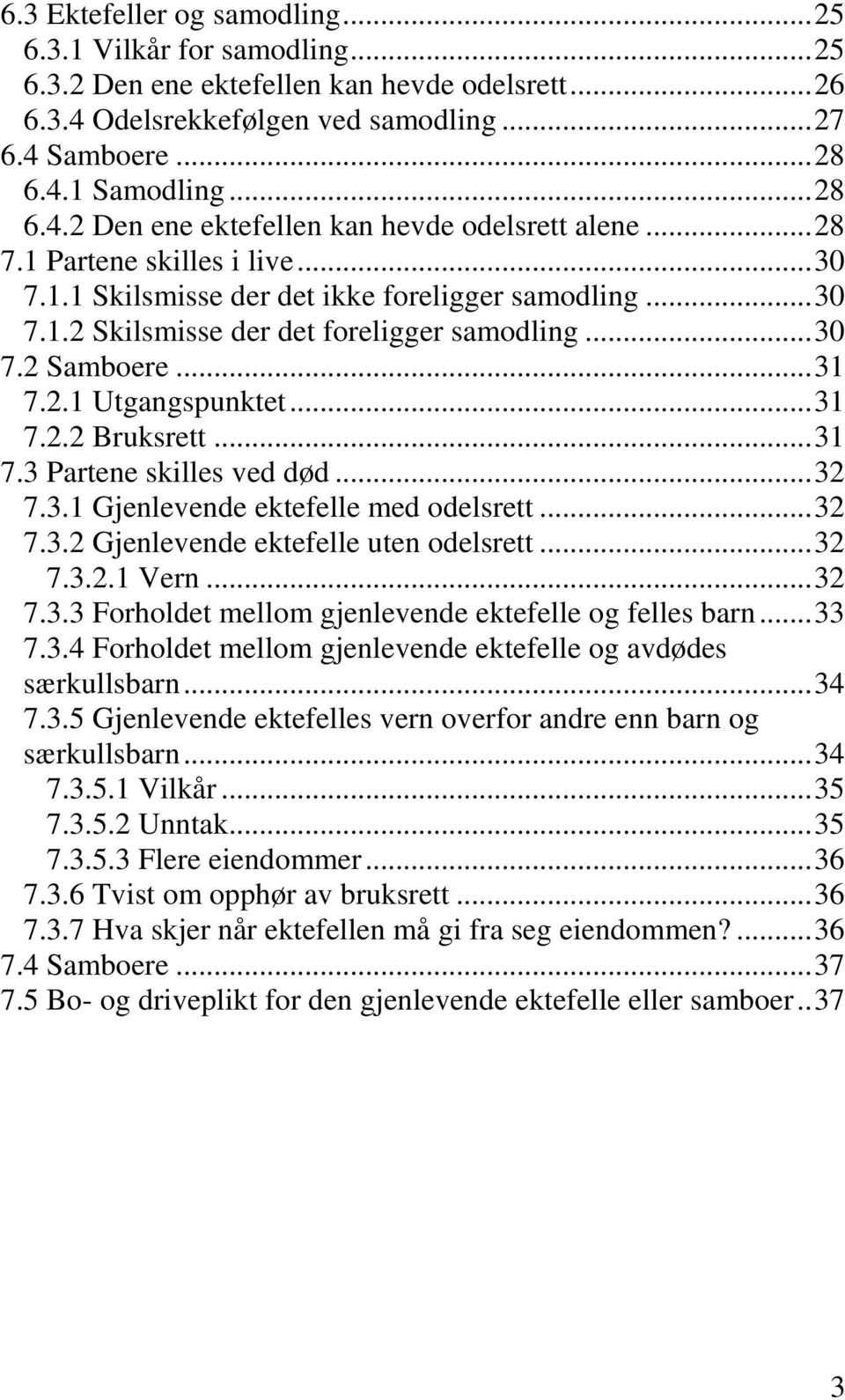 .. 30 7.2 Samboere... 31 7.2.1 Utgangspunktet... 31 7.2.2 Bruksrett... 31 7.3 Partene skilles ved død... 32 7.3.1 Gjenlevende ektefelle med odelsrett... 32 7.3.2 Gjenlevende ektefelle uten odelsrett.