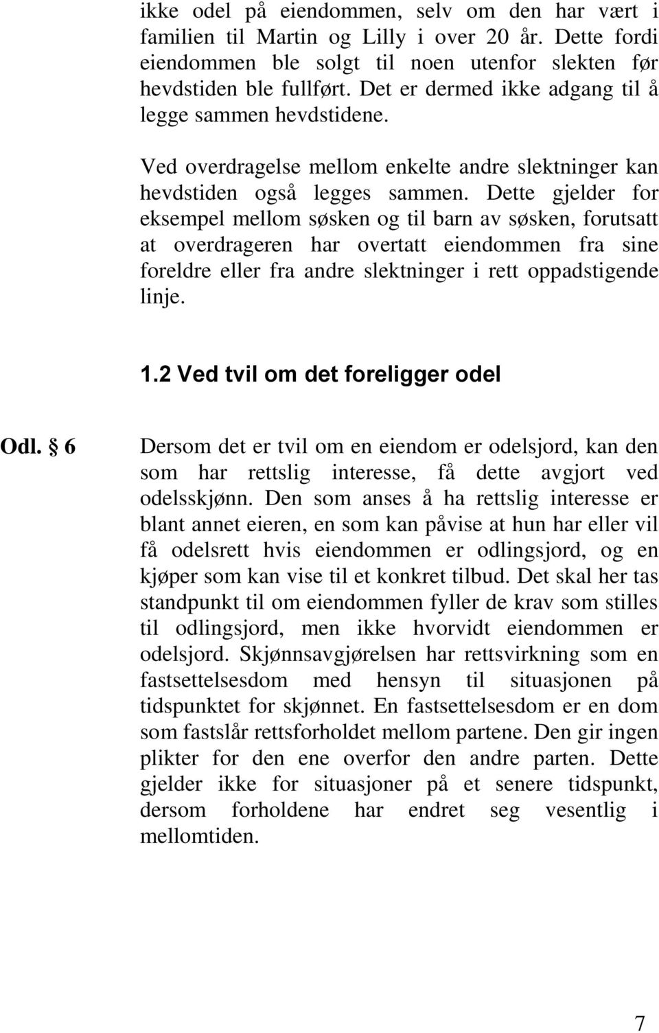 Dette gjelder for eksempel mellom søsken og til barn av søsken, forutsatt at overdrageren har overtatt eiendommen fra sine foreldre eller fra andre slektninger i rett oppadstigende linje. 1.