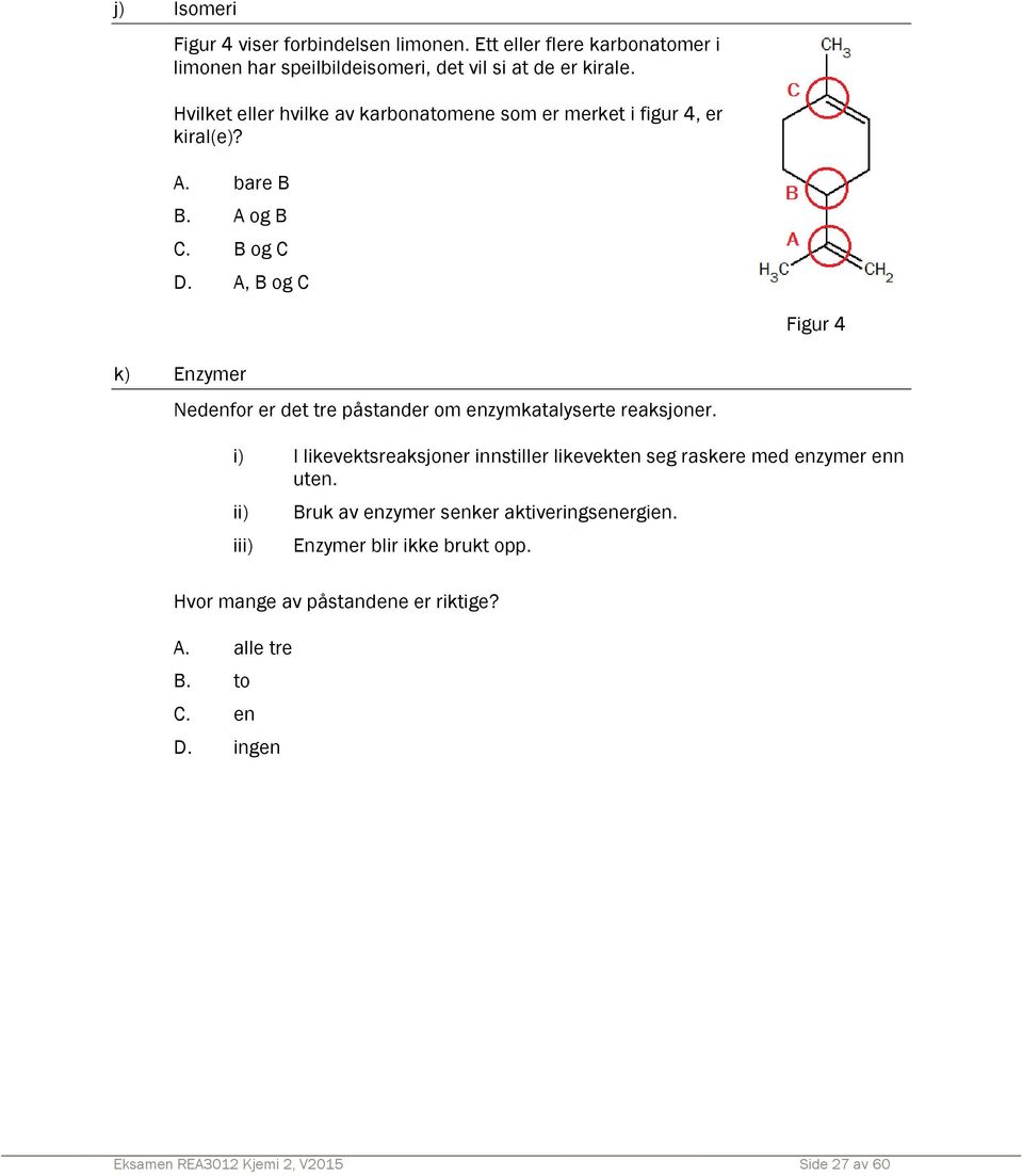 A, B og C Figur 4 k) Enzymer Nedenfor er det tre påstander om enzymkatalyserte reaksjoner.