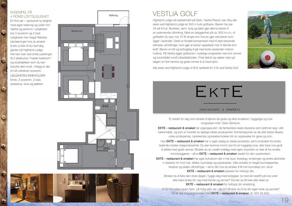 Her kan man ved enkle justeringer få 2 eksklusive master bedroom og stue/kjøkken som du kan benytte året rundt. I tillegg er det et fullt utleiebart soverom.