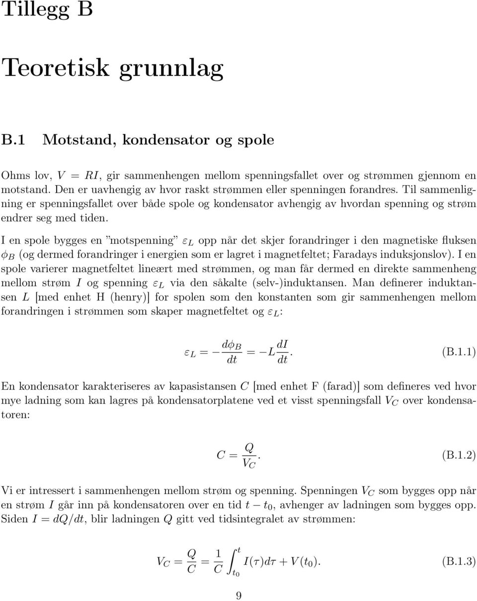 I en spole bygges en motspenning ε L opp når det skjer forandringer i den magnetiske fluksen φ B (og dermed forandringer i energien som er lagret i magnetfeltet; Faradays induksjonslov).