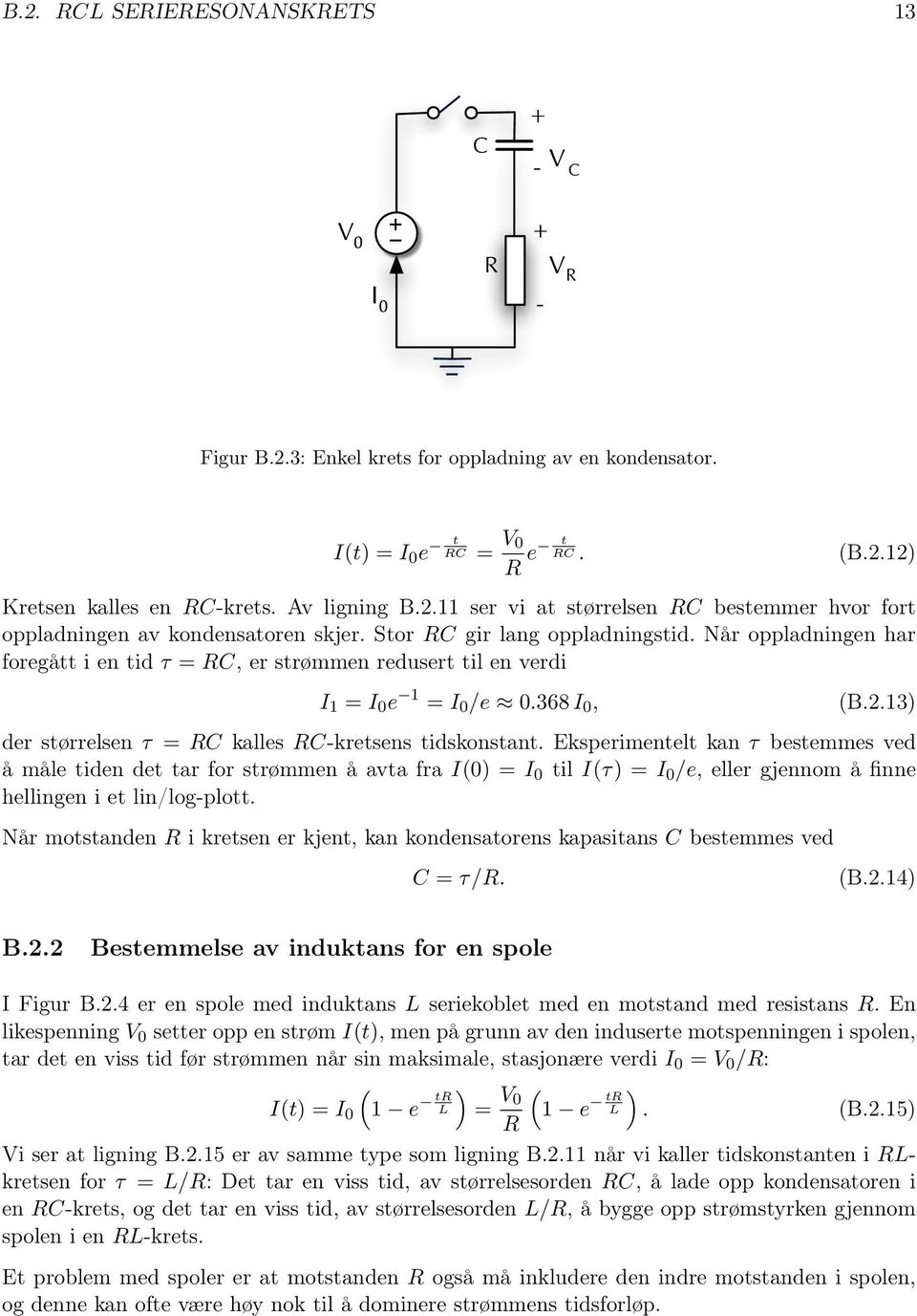 Eksperimentelt kan τ bestemmes ved å måle tiden det tar for strømmen å avta fra I() = I til I(τ) = I /e, eller gjennom å finne hellingen i et lin/logplott.