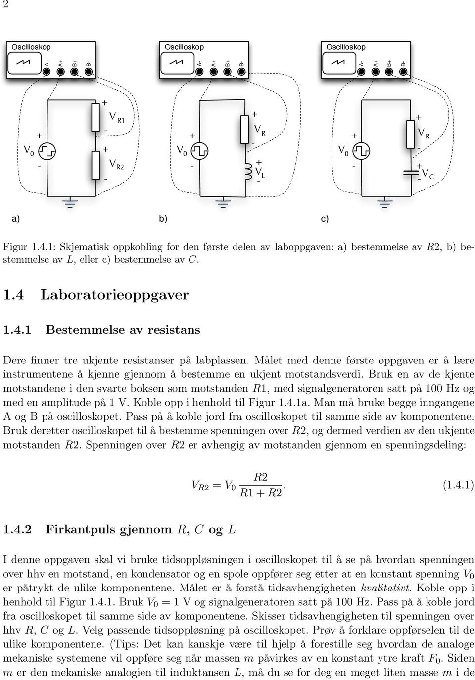 Laboratorieoppgaver 1.4.1 Bestemmelse av resistans Dere finner tre ukjente resistanser på labplassen.