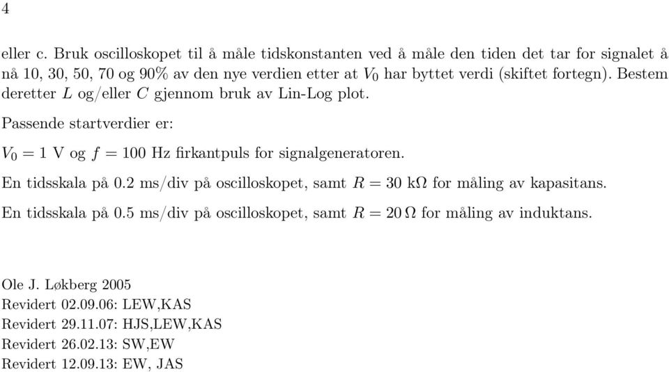 verdi (skiftet fortegn). Bestem deretter L og/eller C gjennom bruk av LinLog plot.