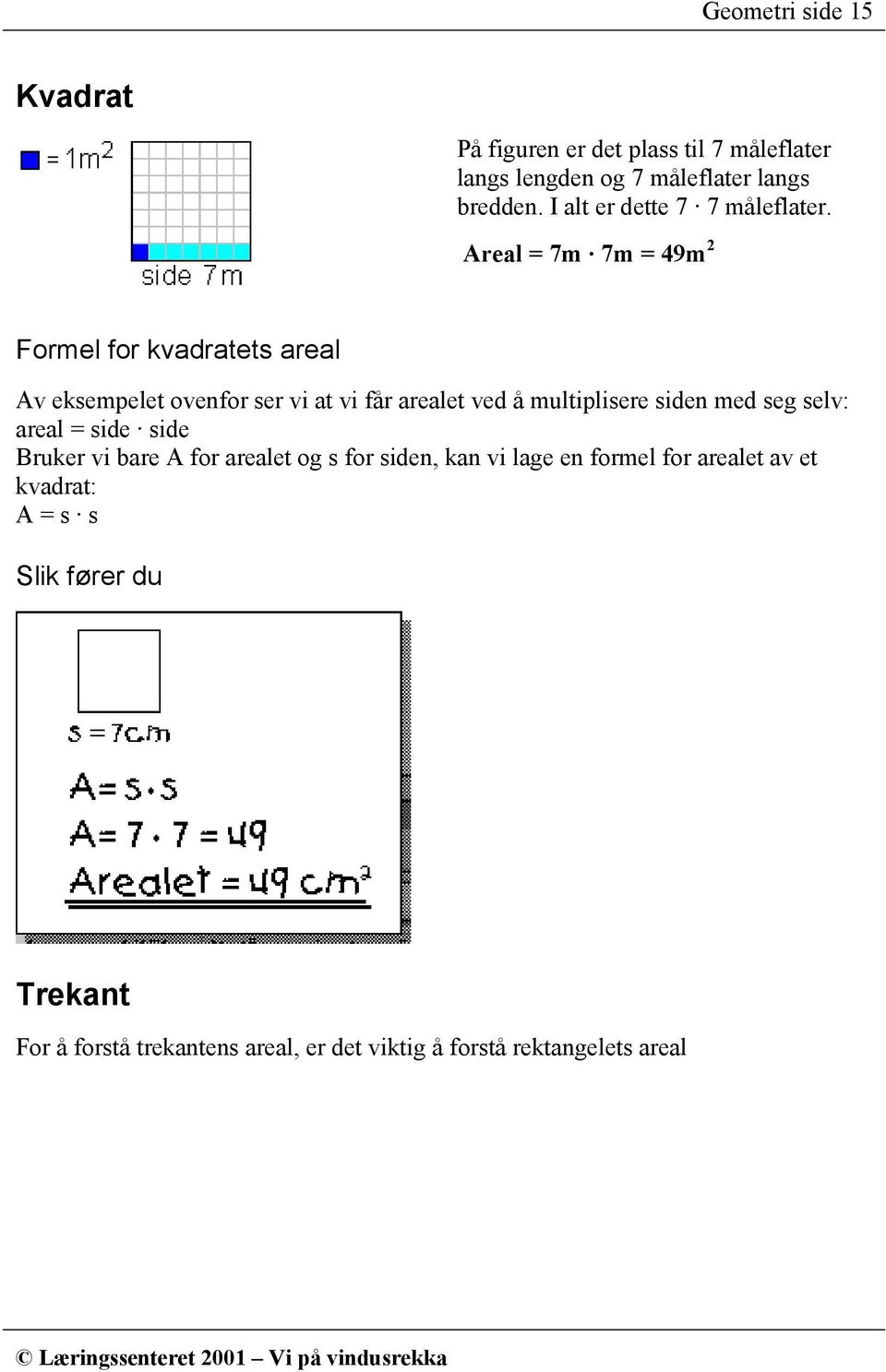 Areal = 7m 7m = 49m 2 Formel for kvadratets areal Av eksempelet ovenfor ser vi at vi får arealet ved å multiplisere siden