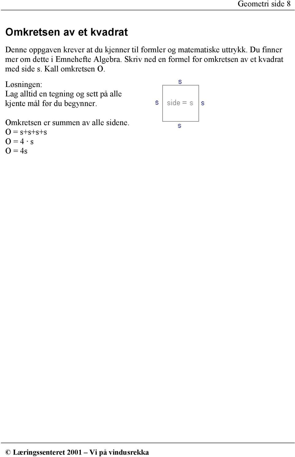 Skriv ned en formel for omkretsen av et kvadrat med side s. Kall omkretsen O.