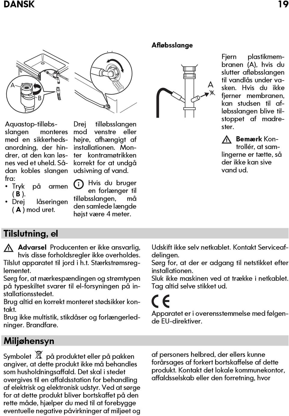 en forlænger til Drej låseringen tilløbsslangen, må ( ) mod uret. den samlede længde højst være 4 meter. fløbsslange Fjern plastikmembranen (), hvis du slutter afløbsslangen til vandlås under vasken.