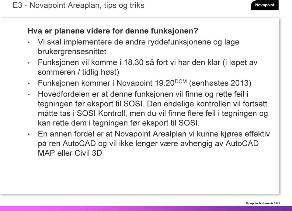 20 DCM (senhøstes 2013) Hovedfordelen er at denne funksjonen vil finne og rette feil i tegningen før eksport til SOSI.