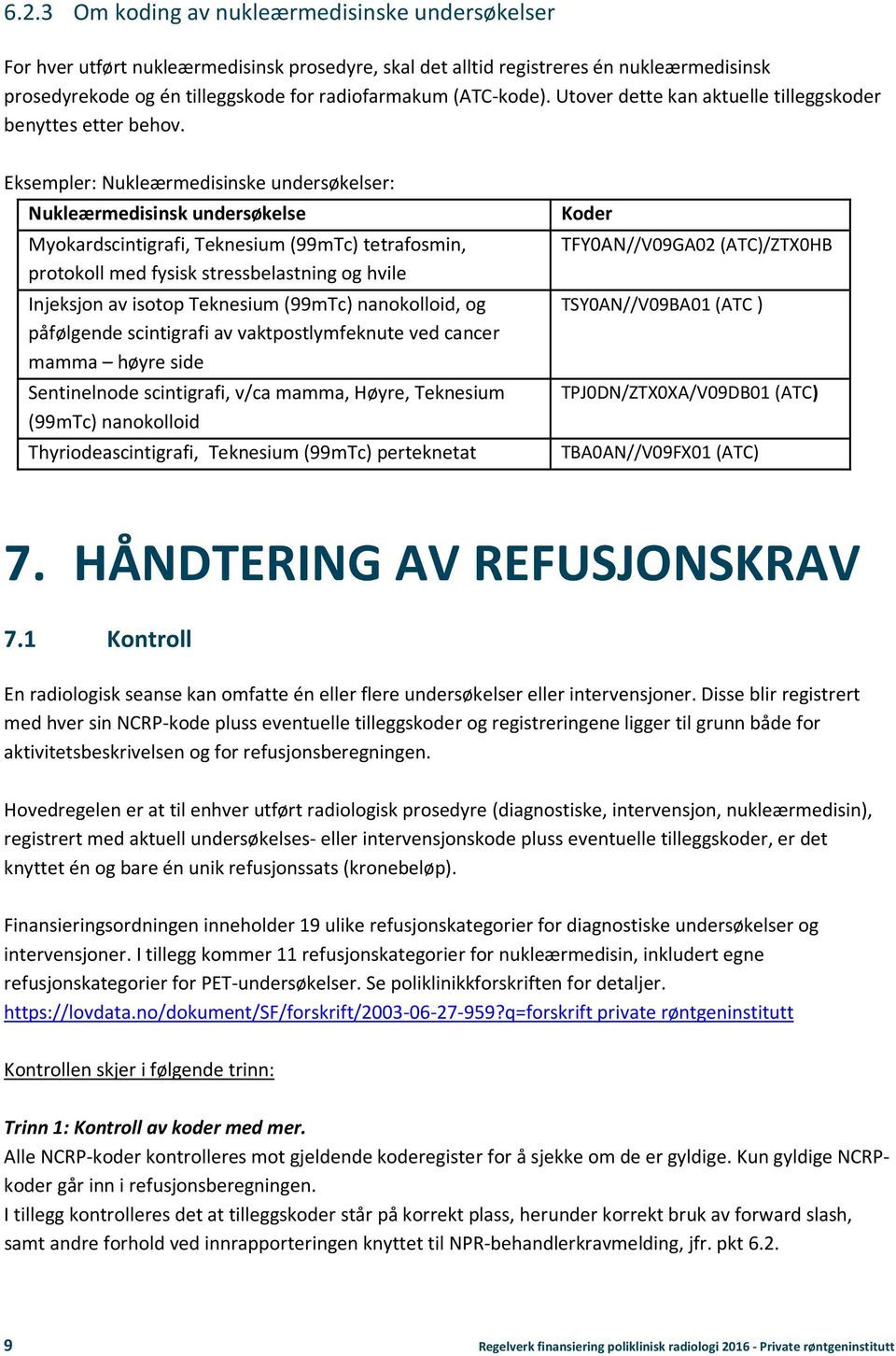 Eksempler: Nukleærmedisinske undersøkelser: Nukleærmedisinsk undersøkelse Myokardscintigrafi, Teknesium (99mTc) tetrafosmin, protokoll med fysisk stressbelastning og hvile Injeksjon av isotop