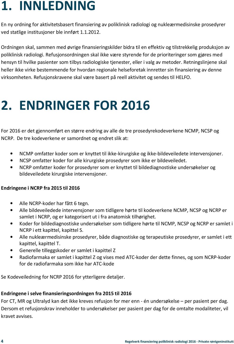 Refusjonsordningen skal ikke være styrende for de prioriteringer som gjøres med hensyn til hvilke pasienter som tilbys radiologiske tjenester, eller i valg av metoder.