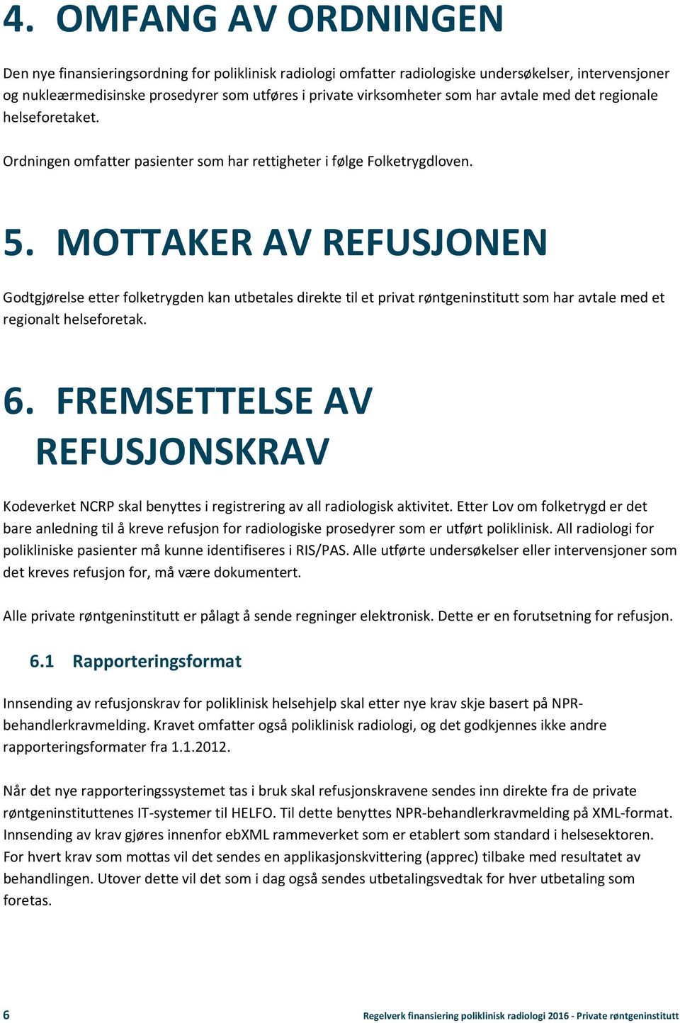 MOTTAKER AV REFUSJONEN Godtgjørelse etter folketrygden kan utbetales direkte til et privat røntgeninstitutt som har avtale med et regionalt helseforetak. 6.