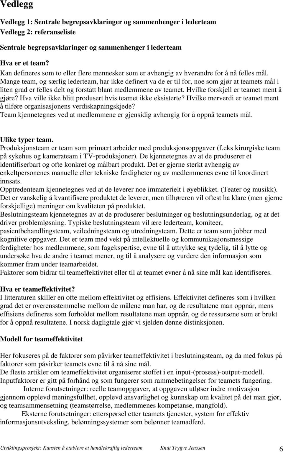 Mange team, og særlig lederteam, har ikke definert va de er til for, noe som gjør at teamets mål i liten grad er felles delt og forstått blant medlemmene av teamet.