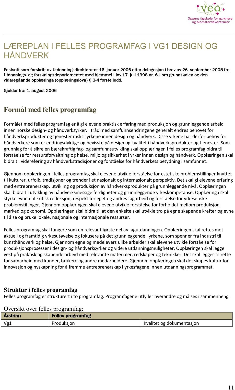 august 2006 Formål med felles programfag Formålet med felles programfag er å gi elevene praktisk erfaring med produksjon og grunnleggende arbeid innen norske design- og håndverksyrker.