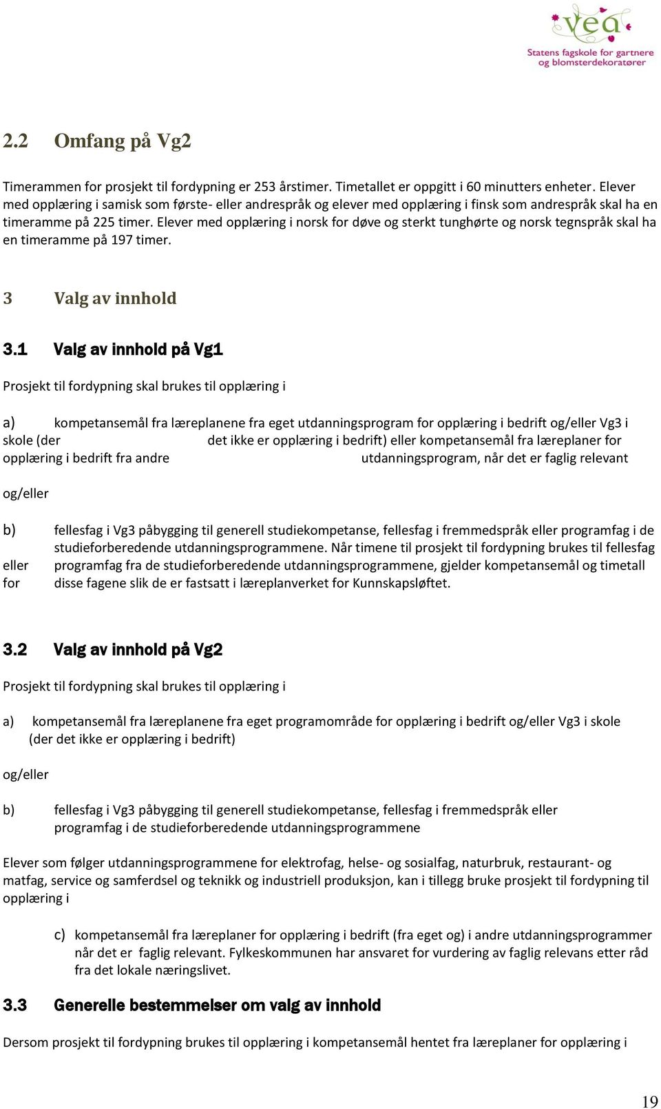 Elever med opplæring i norsk for døve og sterkt tunghørte og norsk tegnspråk skal ha en timeramme på 197 timer. 3 Valg av innhold 3.