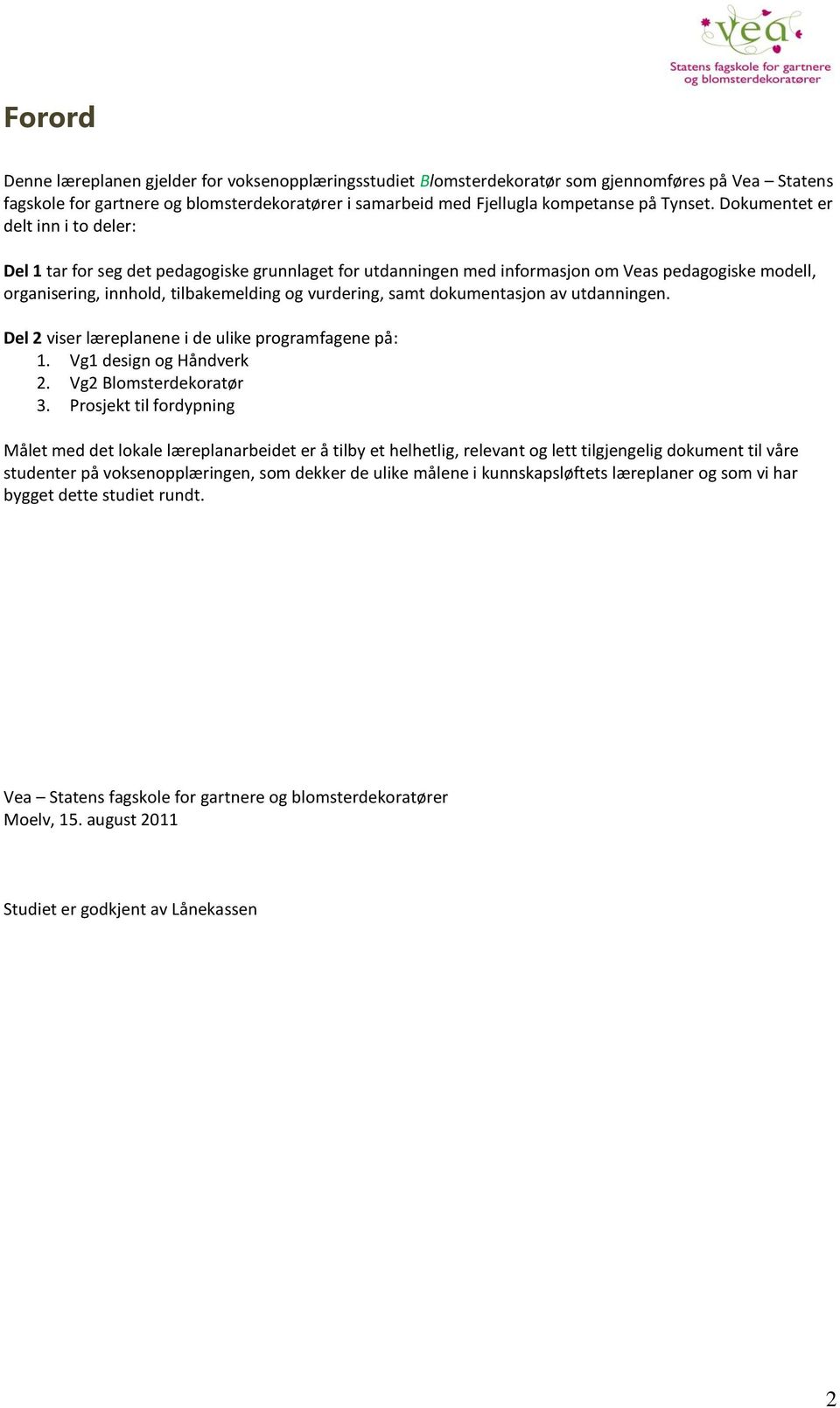 Dokumentet er delt inn i to deler: Del 1 tar for seg det pedagogiske grunnlaget for utdanningen med informasjon om Veas pedagogiske modell, organisering, innhold, tilbakemelding og vurdering, samt