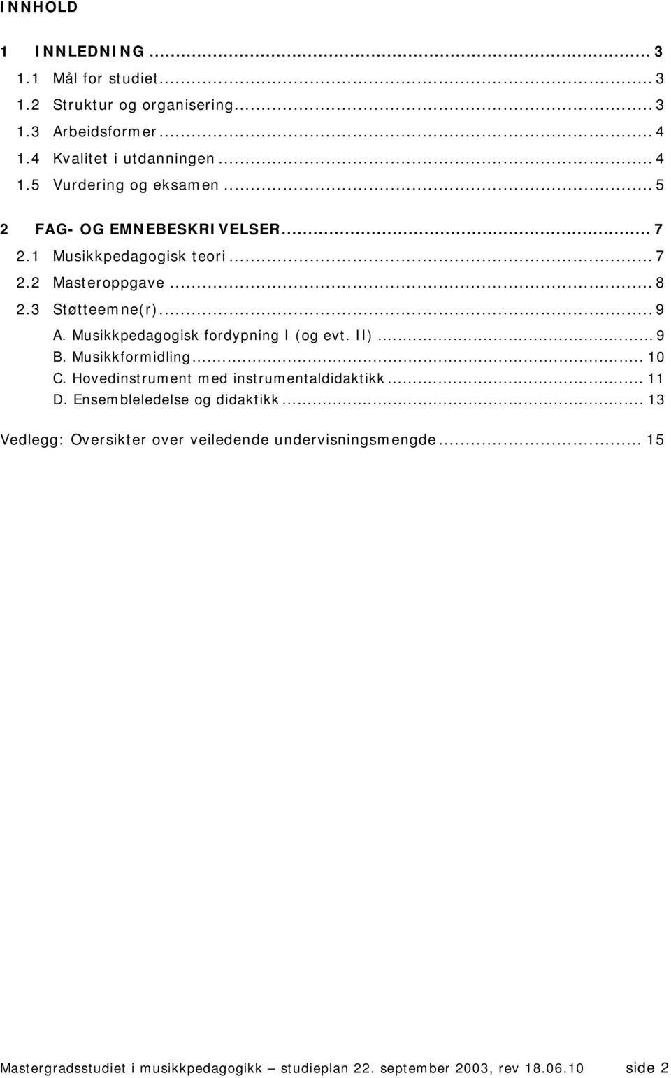 Musikkpedagogisk fordypning I (og evt. II)... 9 B. Musikkformidling... 10 C. Hovedinstrument med instrumentaldidaktikk... 11 D.