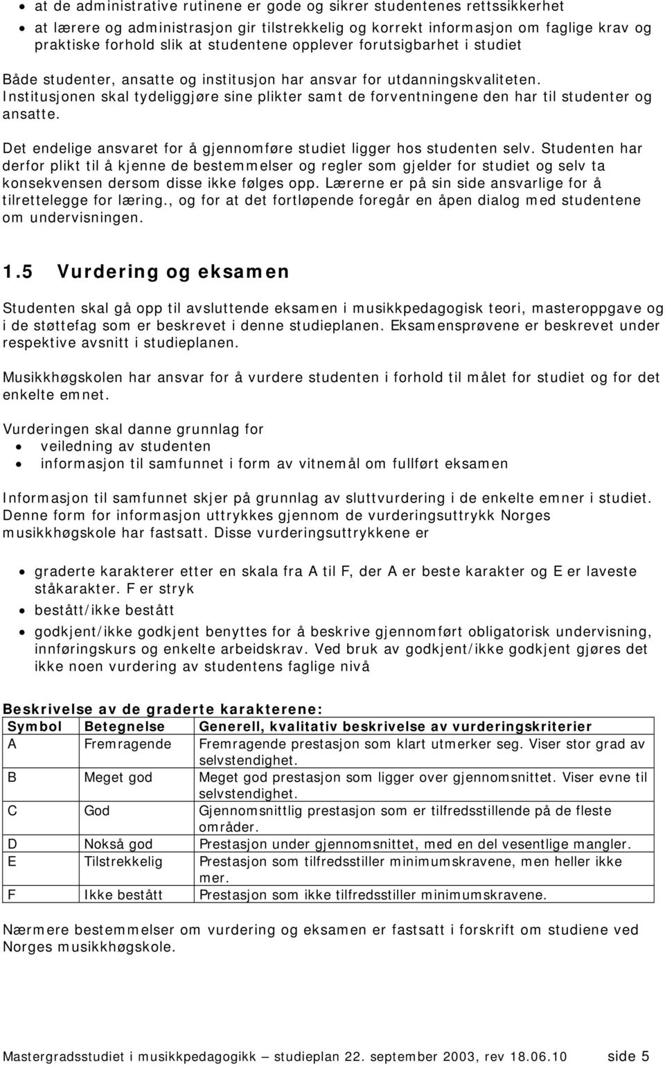 Institusjonen skal tydeliggjøre sine plikter samt de forventningene den har til studenter og ansatte. Det endelige ansvaret for å gjennomføre studiet ligger hos studenten selv.