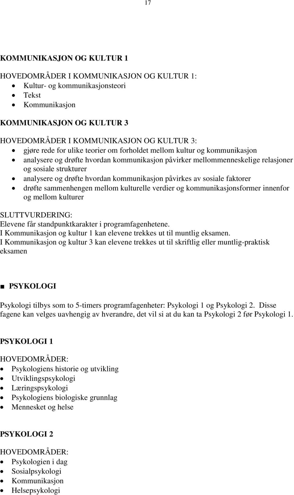 kommunikasjon påvirkes av sosiale faktorer drøfte sammenhengen mellom kulturelle verdier og kommunikasjonsformer innenfor og mellom kulturer Elevene får standpunktkarakter i programfagenhetene.