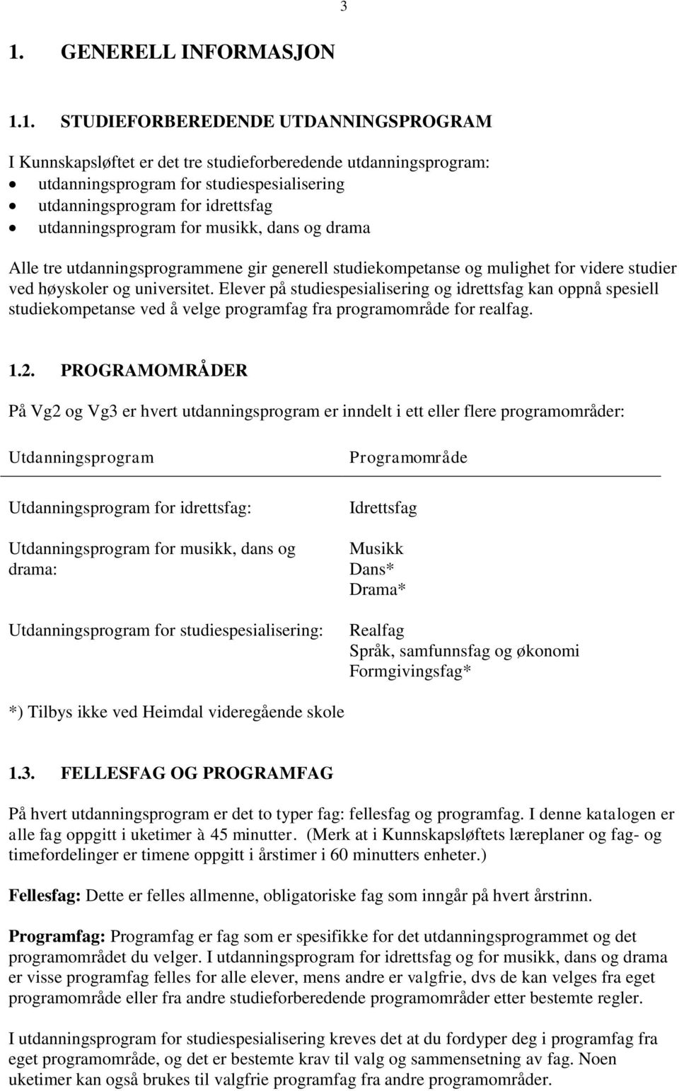 Elever på studiespesialisering og idrettsfag kan oppnå spesiell studiekompetanse ved å velge programfag fra programområde for realfag. 1.2.