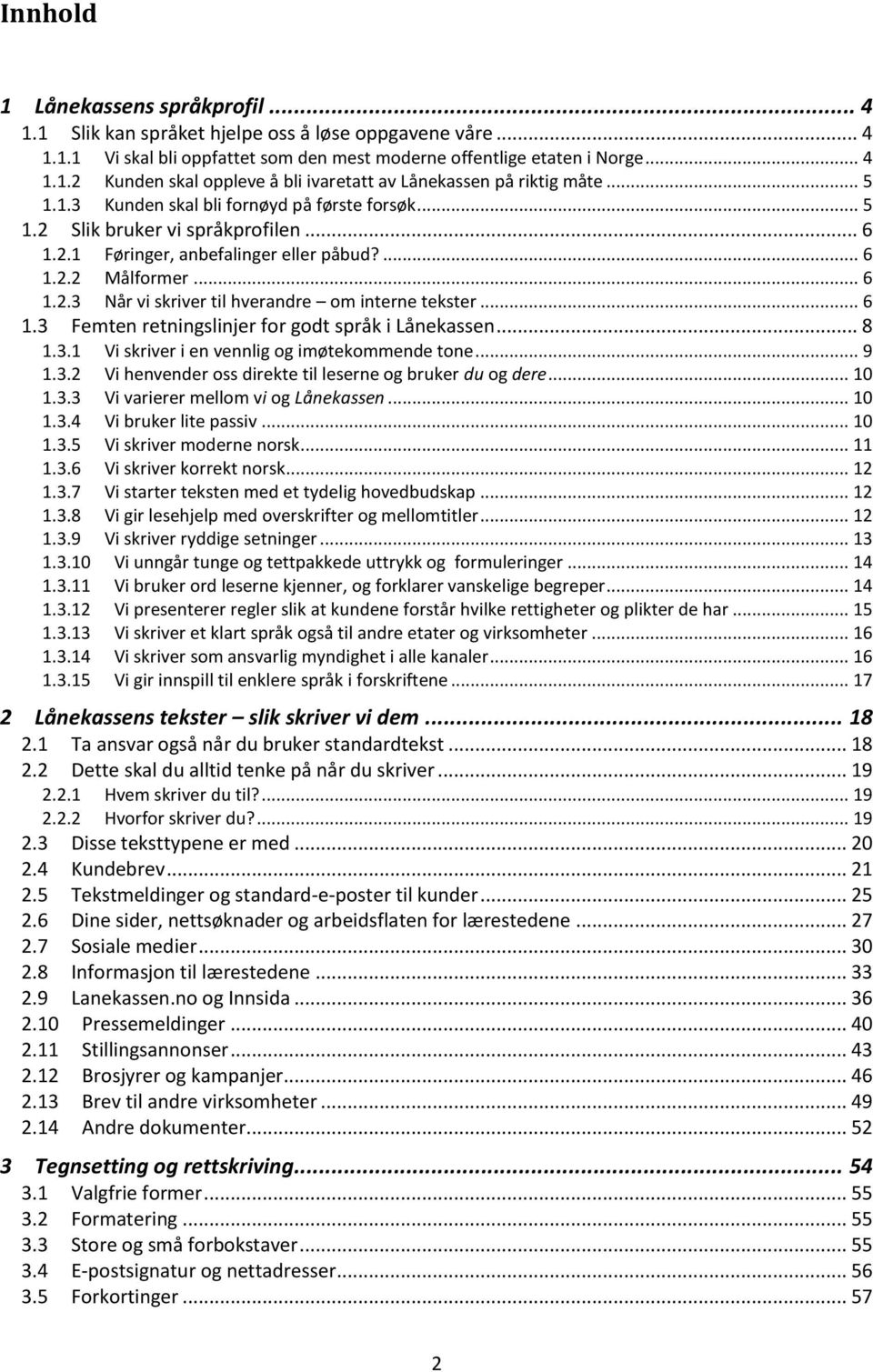 .. 6 1.3 Femten retningslinjer for godt språk i Lånekassen... 8 1.3.1 Vi skriver i en vennlig og imøtekommende tone... 9 1.3.2 Vi henvender oss direkte til leserne og bruker du og dere... 10 1.3.3 Vi varierer mellom vi og Lånekassen.