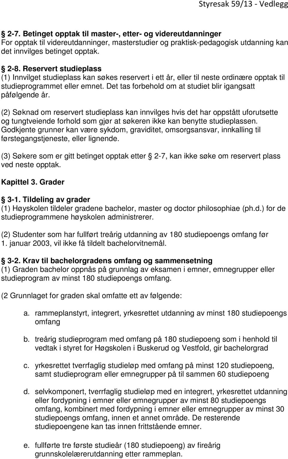 Reservert studieplass (1) Innvilget studieplass kan søkes reservert i ett år, eller til neste ordinære opptak til studieprogrammet eller emnet.