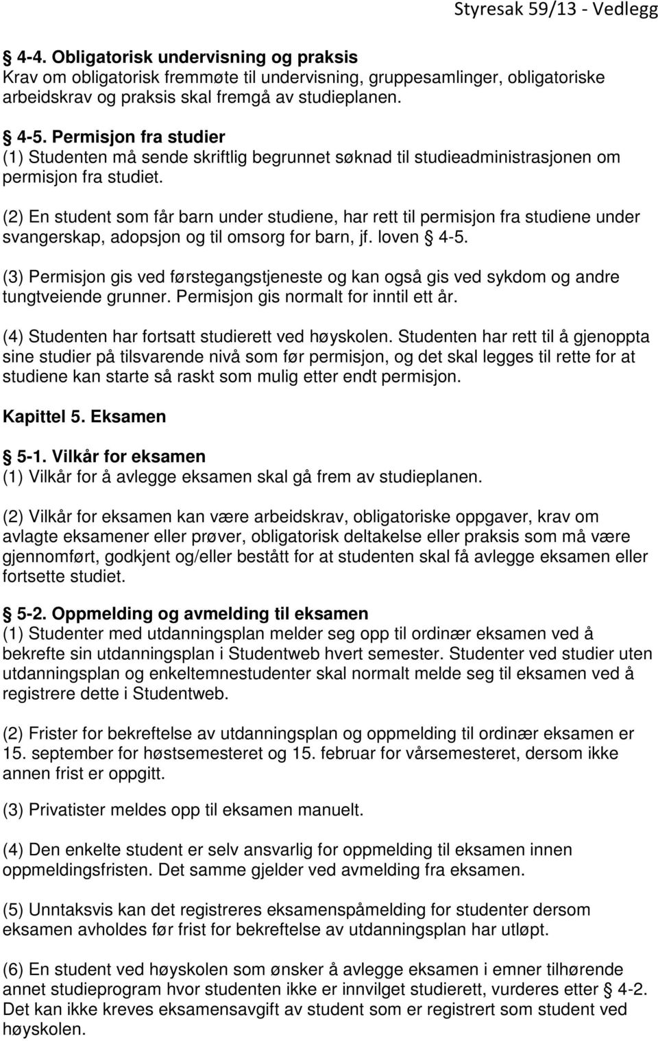 (2) En student som får barn under studiene, har rett til permisjon fra studiene under svangerskap, adopsjon og til omsorg for barn, jf. loven 4-5.