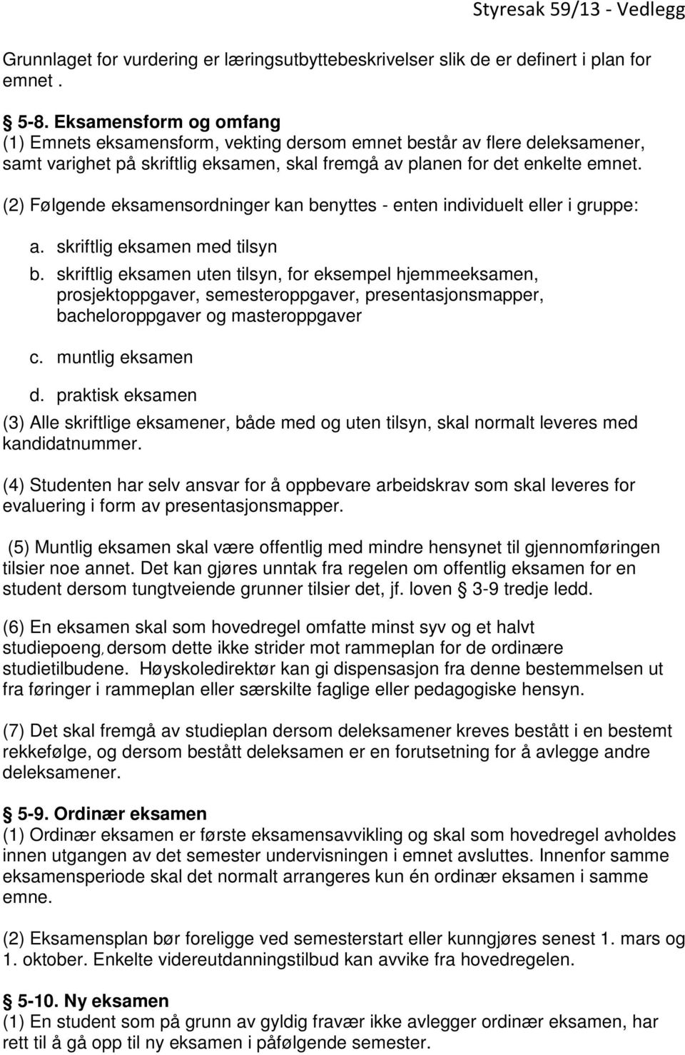 (2) Følgende eksamensordninger kan benyttes - enten individuelt eller i gruppe: a. skriftlig eksamen med tilsyn b.