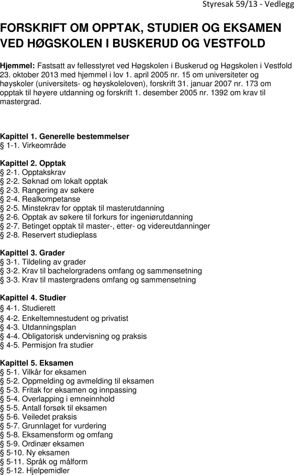 desember 2005 nr. 1392 om krav til mastergrad. Kapittel 1. Generelle bestemmelser 1-1. Virkeområde Kapittel 2. Opptak 2-1. Opptakskrav 2-2. Søknad om lokalt opptak 2-3. Rangering av søkere 2-4.