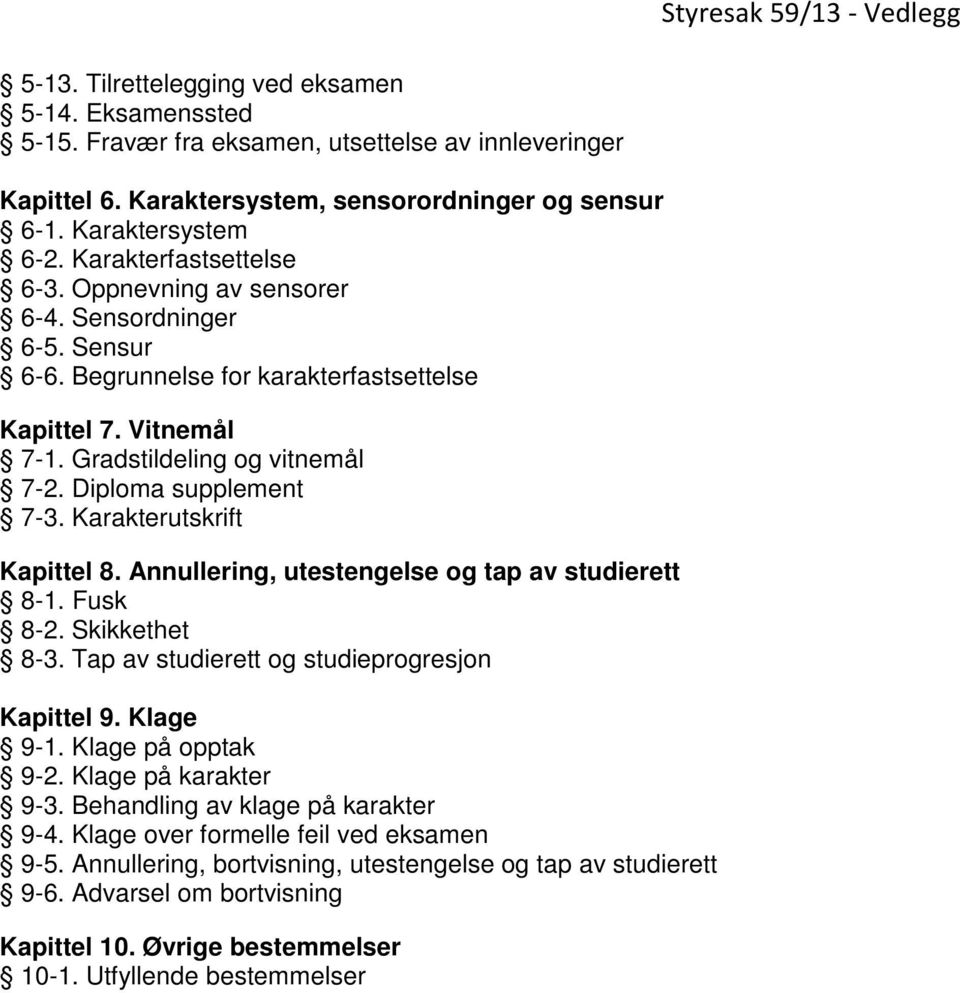 Diploma supplement 7-3. Karakterutskrift Kapittel 8. Annullering, utestengelse og tap av studierett 8-1. Fusk 8-2. Skikkethet 8-3. Tap av studierett og studieprogresjon Kapittel 9. Klage 9-1.