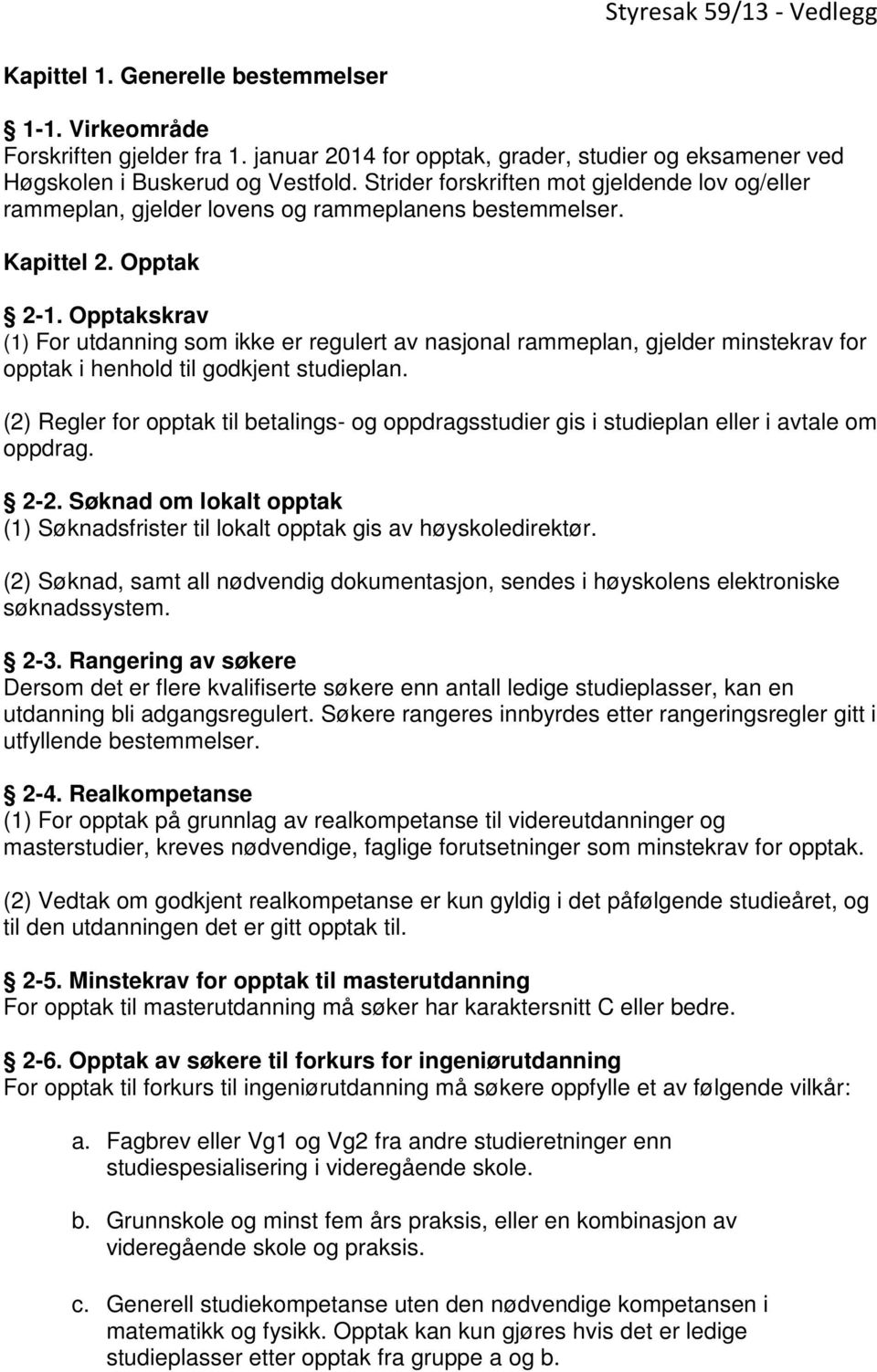 Opptakskrav (1) For utdanning som ikke er regulert av nasjonal rammeplan, gjelder minstekrav for opptak i henhold til godkjent studieplan.