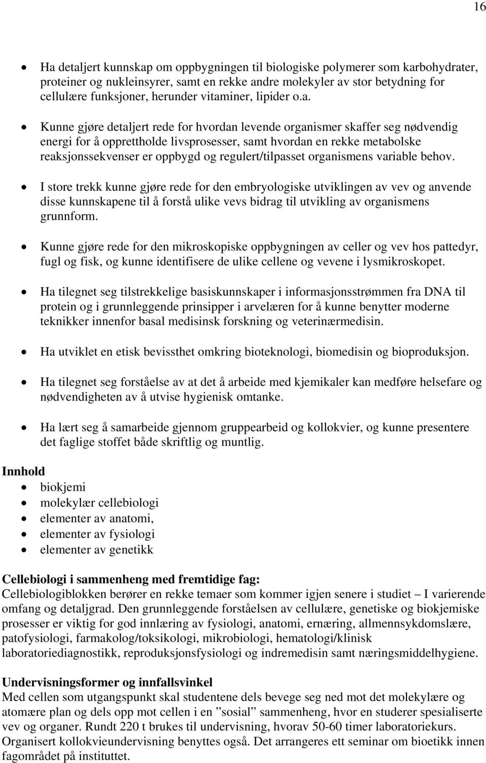 oppbygd og regulert/tilpasset organismens variable behov.