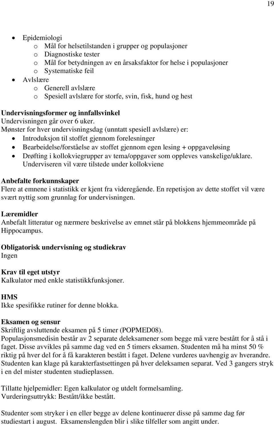 Mønster for hver undervisningsdag (unntatt spesiell avlslære) er: Introduksjon til stoffet gjennom forelesninger Bearbeidelse/forståelse av stoffet gjennom egen lesing + oppgaveløsing Drøfting i