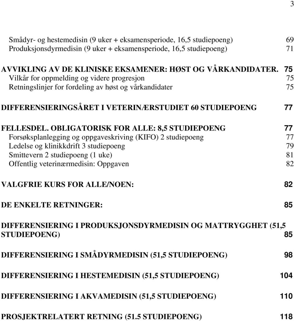 OBLIGATORISK FOR ALLE: 8,5 STUDIEPOENG 77 Forsøksplanlegging og oppgaveskriving (KIFO) 2 studiepoeng 77 Ledelse og klinikkdrift 3 studiepoeng 79 Smittevern 2 studiepoeng (1 uke) 81 Offentlig