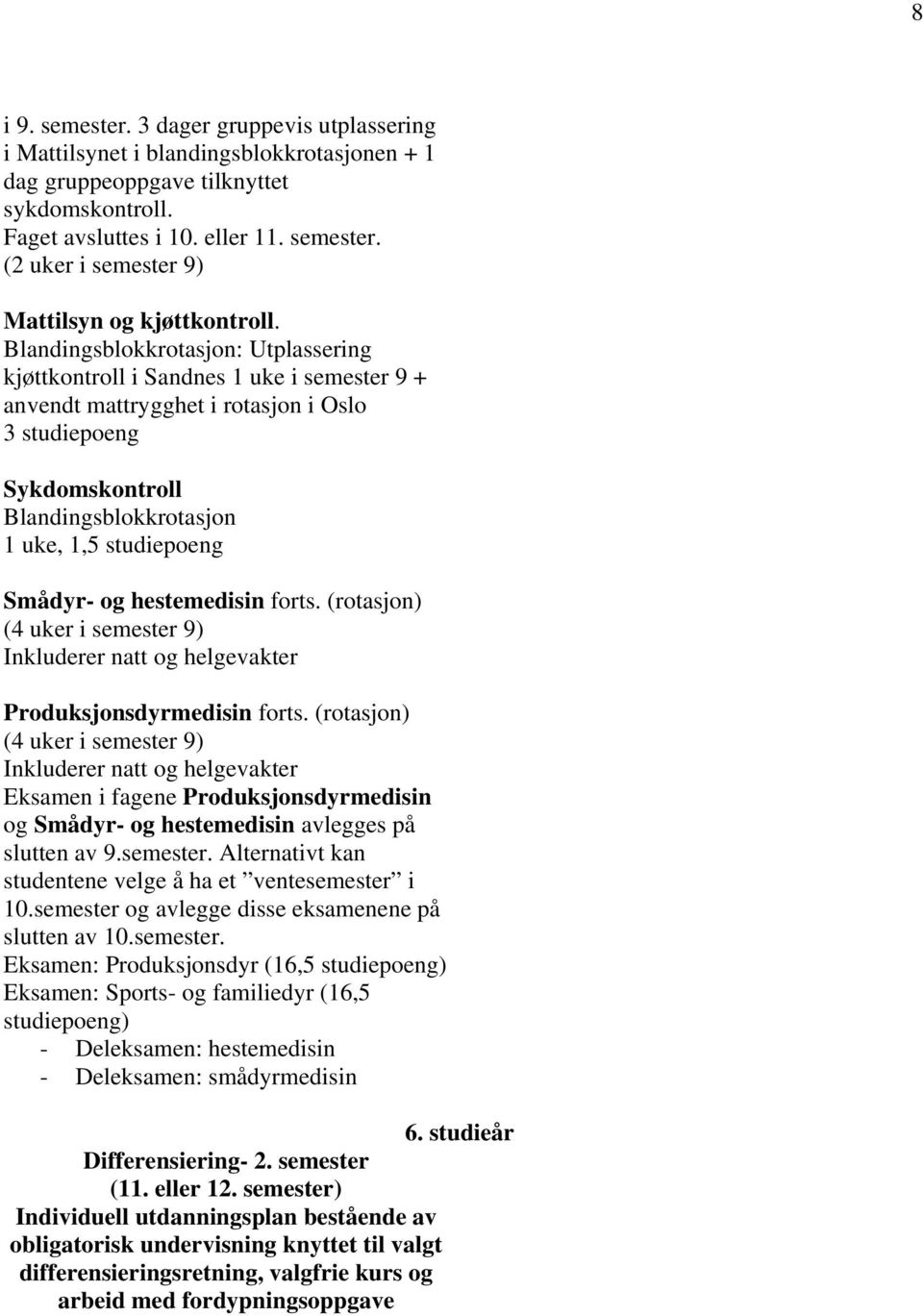 Smådyr- og hestemedisin forts. (rotasjon) (4 uker i semester 9) Inkluderer natt og helgevakter Produksjonsdyrmedisin forts.