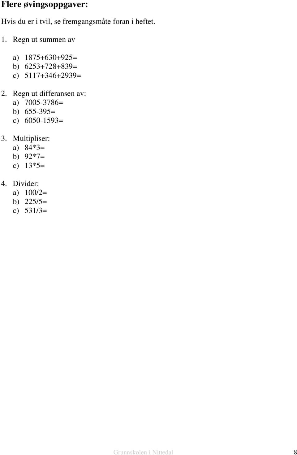 Regn ut differansen av: a) 7005-3786= b) 655-395= c) 6050-1593= 3.