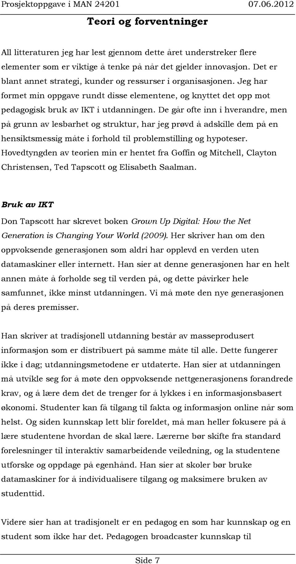 De går ofte inn i hverandre, men på grunn av lesbarhet og struktur, har jeg prøvd å adskille dem på en hensiktsmessig måte i forhold til problemstilling og hypoteser.