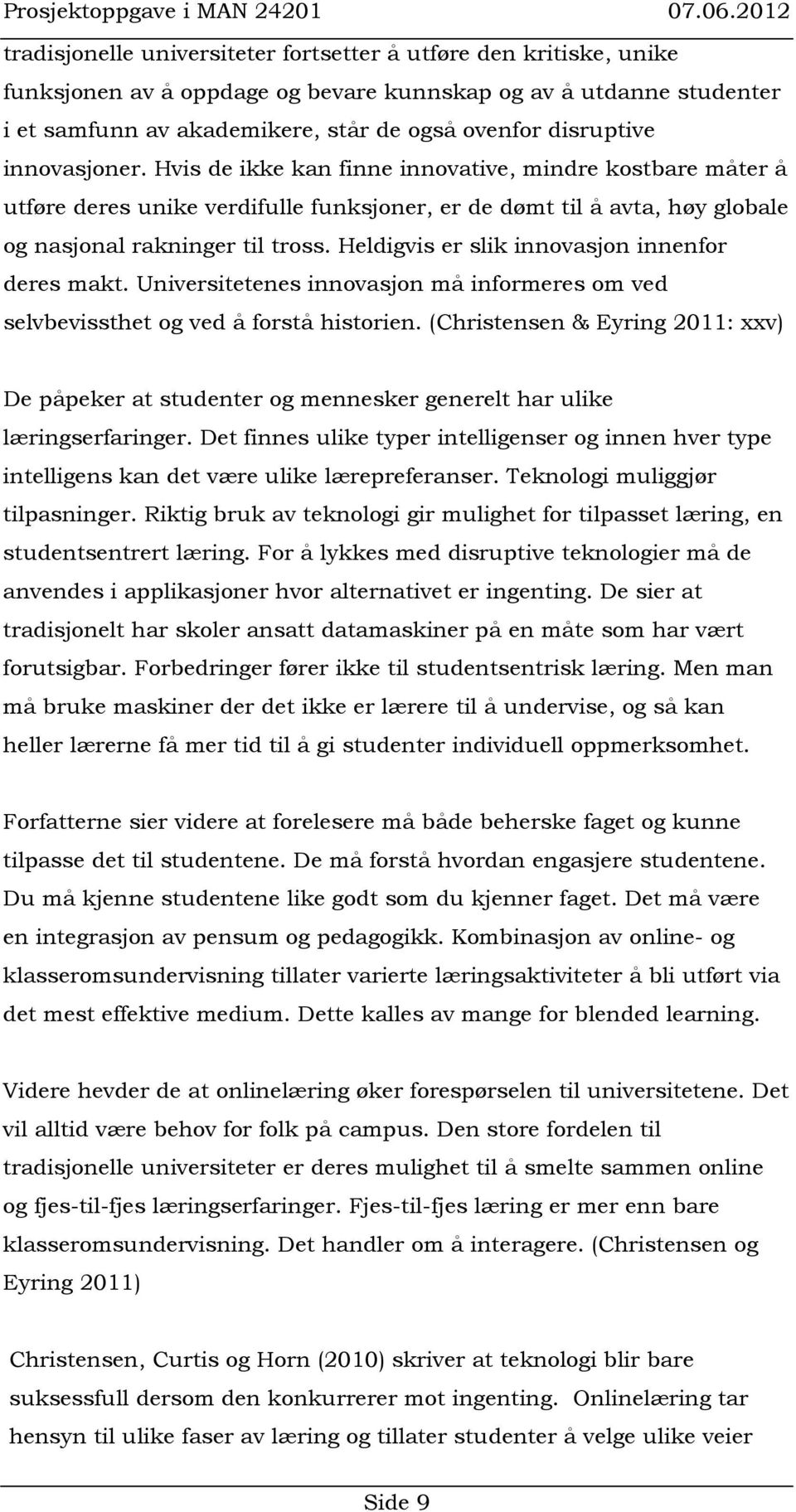 Heldigvis er slik innovasjon innenfor deres makt. Universitetenes innovasjon må informeres om ved selvbevissthet og ved å forstå historien.