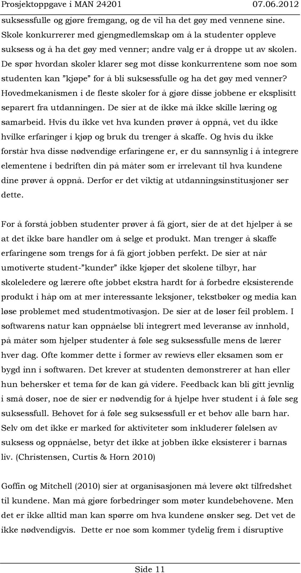 De spør hvordan skoler klarer seg mot disse konkurrentene som noe som studenten kan kjøpe for å bli suksessfulle og ha det gøy med venner?