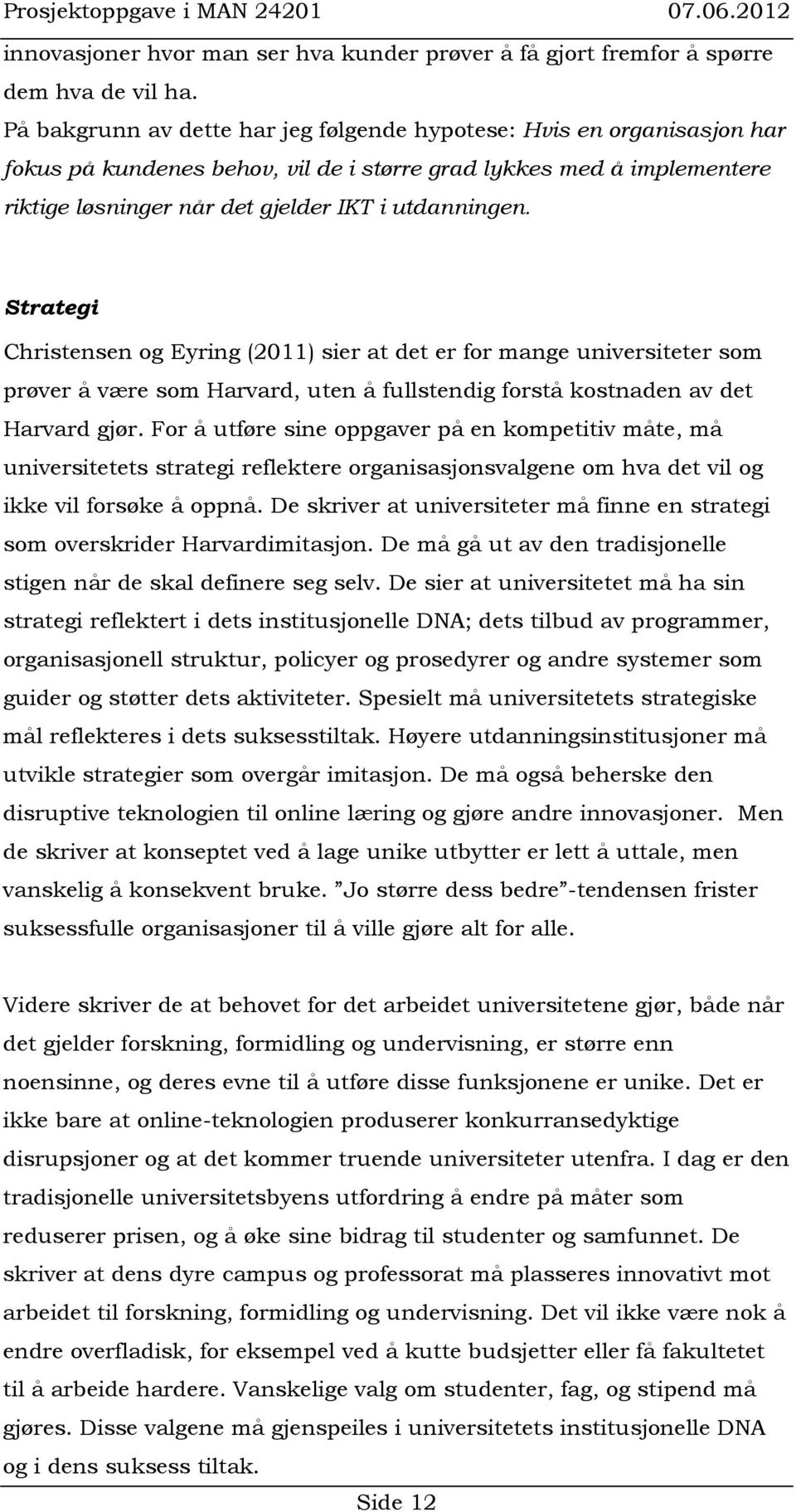 Strategi Christensen og Eyring (2011) sier at det er for mange universiteter som prøver å være som Harvard, uten å fullstendig forstå kostnaden av det Harvard gjør.