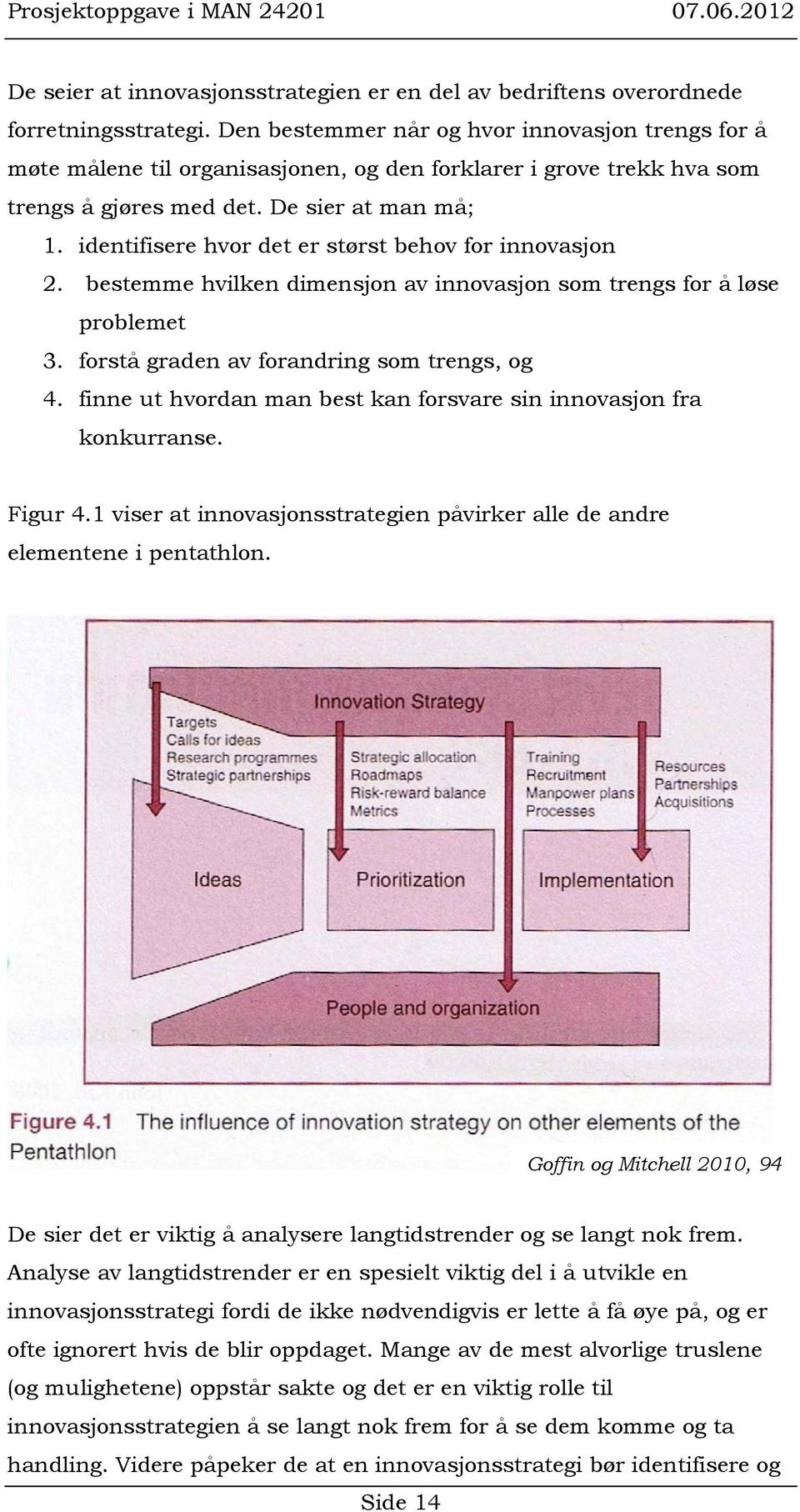 identifisere hvor det er størst behov for innovasjon 2. bestemme hvilken dimensjon av innovasjon som trengs for å løse problemet 3. forstå graden av forandring som trengs, og 4.