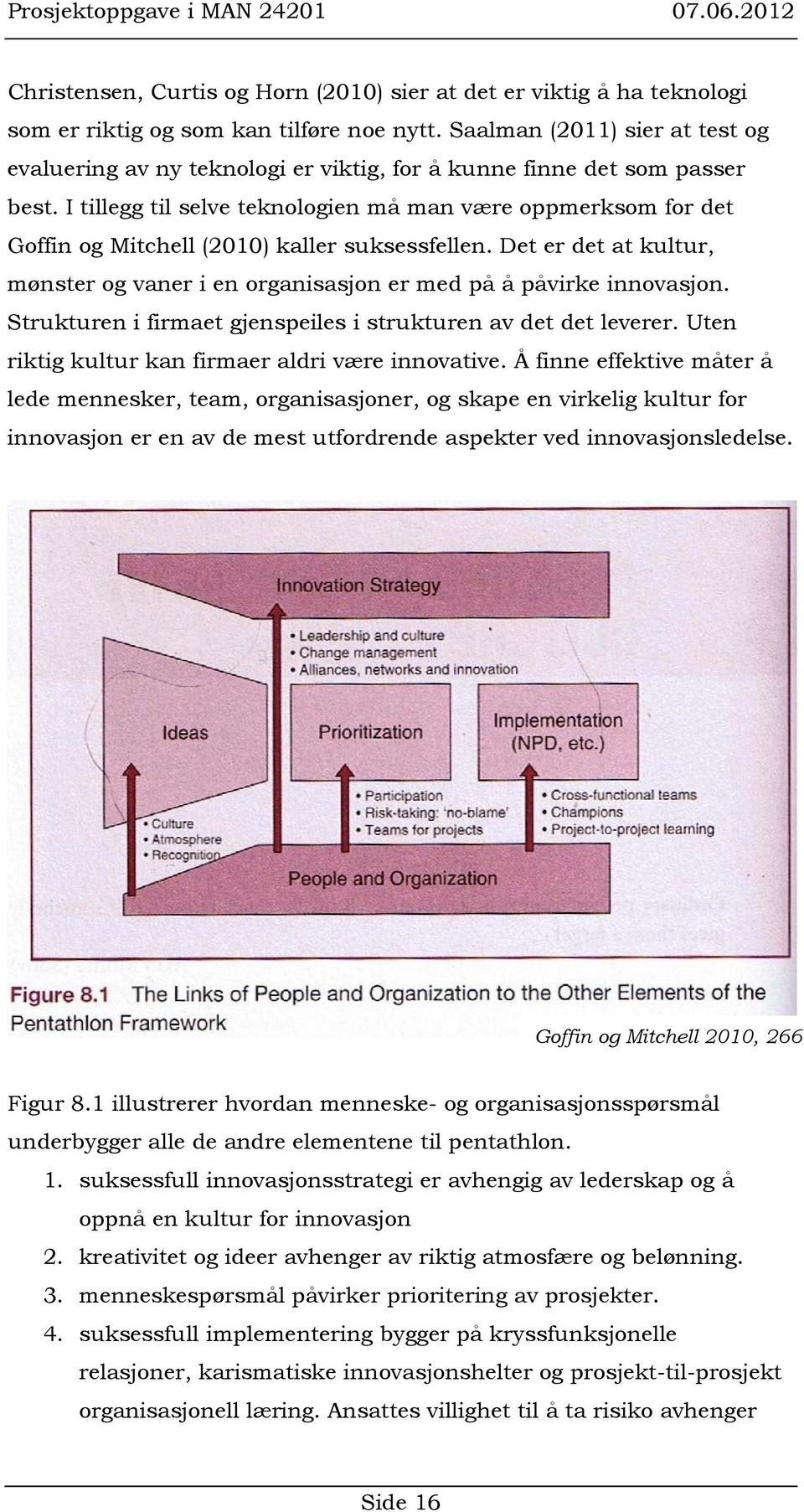 I tillegg til selve teknologien må man være oppmerksom for det Goffin og Mitchell (2010) kaller suksessfellen. Det er det at kultur, mønster og vaner i en organisasjon er med på å påvirke innovasjon.