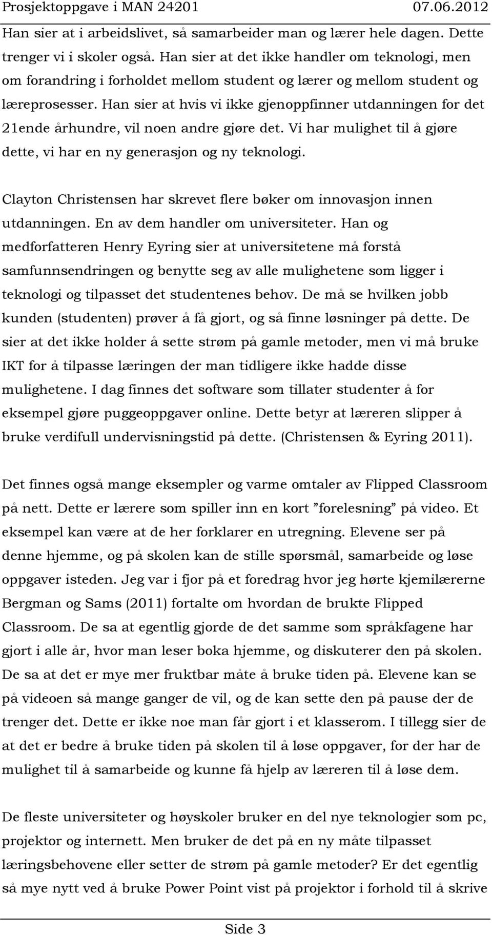 Han sier at hvis vi ikke gjenoppfinner utdanningen for det 21ende århundre, vil noen andre gjøre det. Vi har mulighet til å gjøre dette, vi har en ny generasjon og ny teknologi.