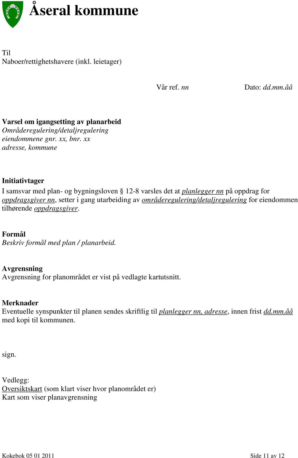 områderegulering/detaljregulering for eiendommen tilhørende oppdragsgiver. Formål Beskriv formål med plan / planarbeid. Avgrensning Avgrensning for planområdet er vist på vedlagte kartutsnitt.