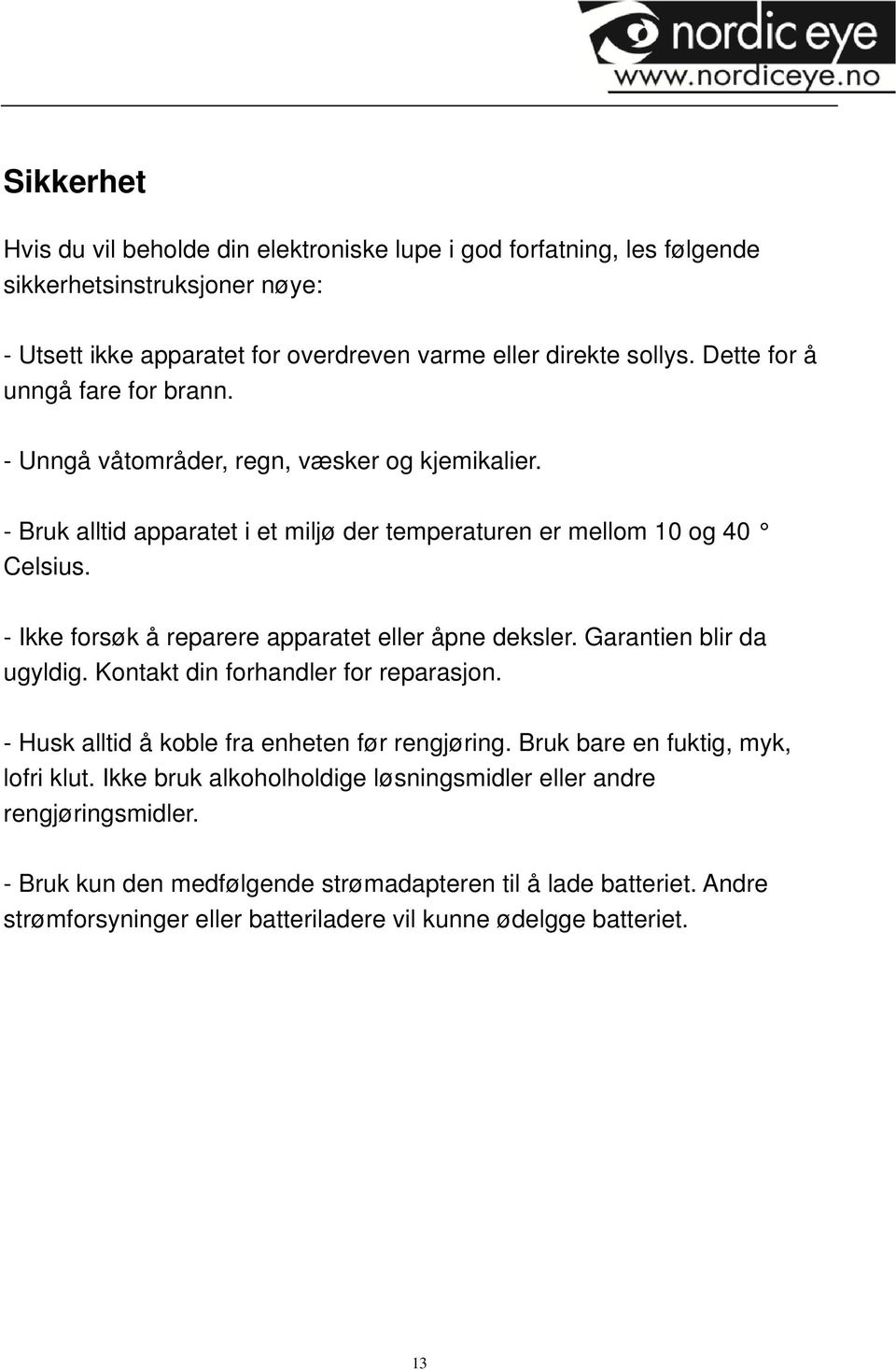 - Ikke forsøk å reparere apparatet eller åpne deksler. Garantien blir da ugyldig. Kontakt din forhandler for reparasjon. - Husk alltid å koble fra enheten før rengjøring.