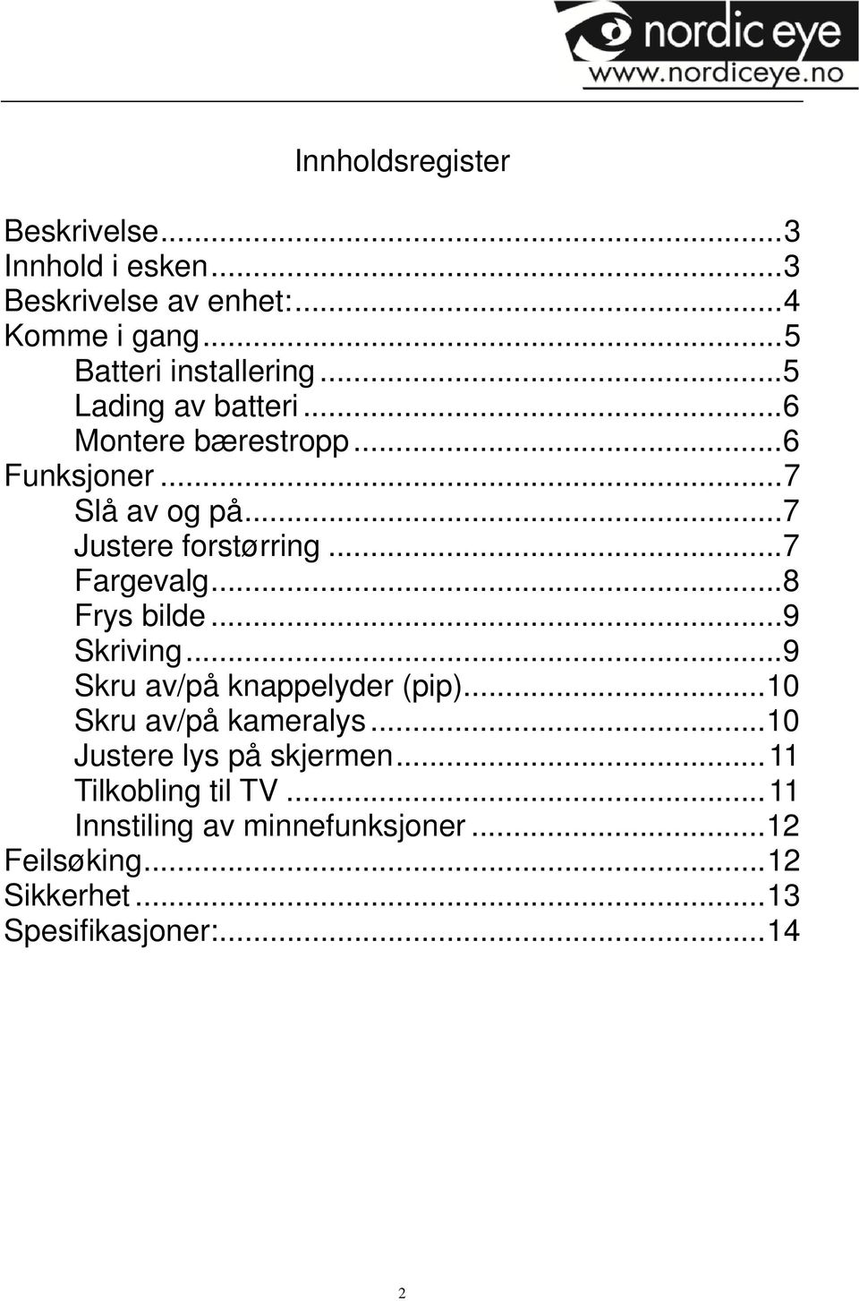 .. 8 Frys bilde... 9 Skriving... 9 Skru av/på knappelyder (pip)... 10 Skru av/på kameralys... 10 Justere lys på skjermen.